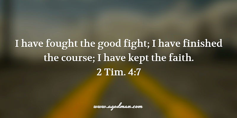 2 Tim 4 7 I have fought the good fight I have finished the course I have kept the faith